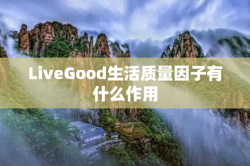 LiveGood生活质量因子有什么作用