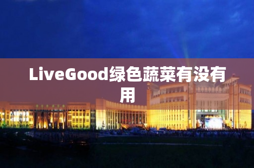 LiveGood绿色蔬菜有没有用